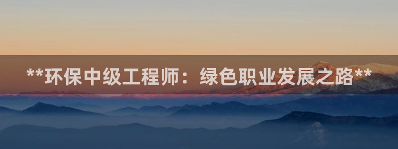 彩名堂怎么样：**环保中级工程师：绿