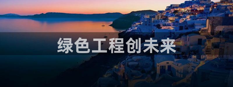 彩名堂：绿色工程创未来