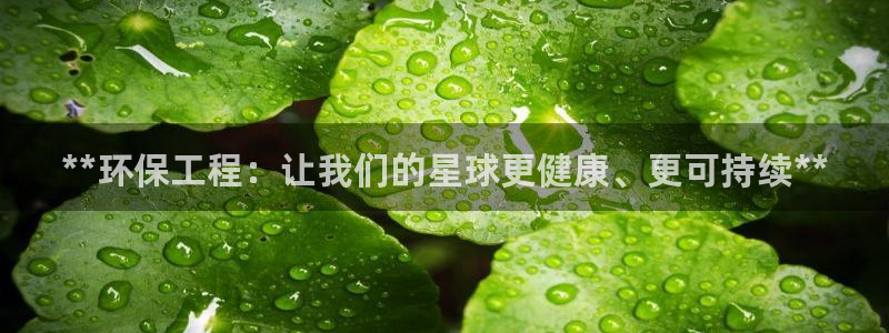 彩名堂客服电话号码：**环保工程：让