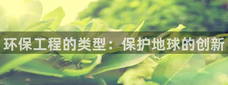 彩名堂客户端官网：环保工程的类型：保