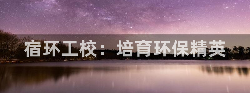 彩名堂改成什么名字了：宿环工校：培育