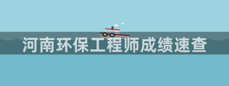 彩名堂怎么样：河南环保工程师成绩速查