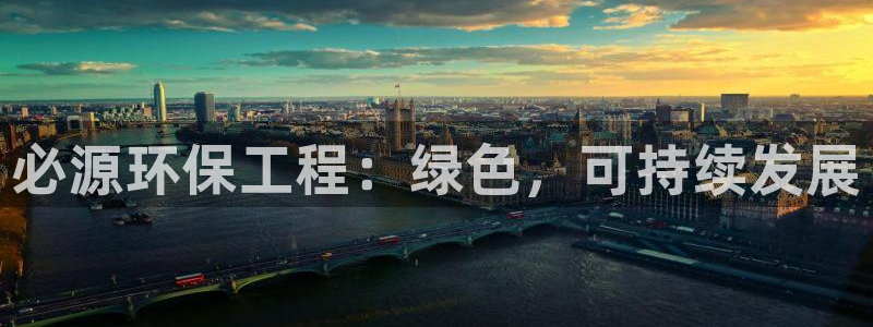 彩名堂客户端官网：必源环保工程：绿色