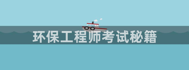 彩名堂手机版官网：环保工程师考试秘籍