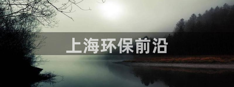彩名堂预测软件与分析：上海环保前沿