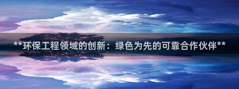彩名堂为啥不准了乱变：**环保工程领