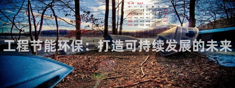 彩名堂预测官网：工程节能环保：打造可