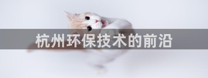 彩名堂使用方法：杭州环保技术的前沿
