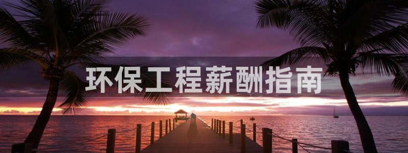 彩名堂手机客户端：环保工程薪酬指南
