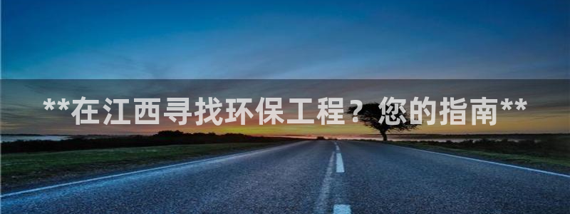 彩名堂计划技巧：**在江西寻找环保工程？您的指南**