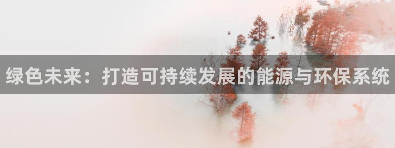 彩名堂网页：绿色未来：打造可持续发展的能源与环保系统