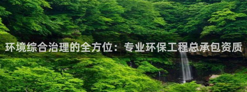 正规彩名堂官网计划01：环境综合治理的全方位：专业环保工程总