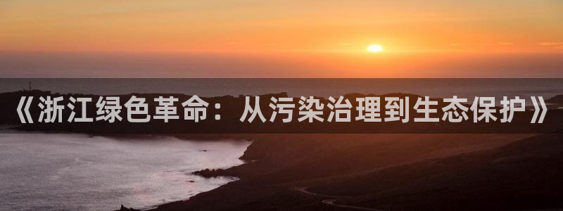 彩名堂app官方网：《浙江绿色革命：从污染治理到生态保护》