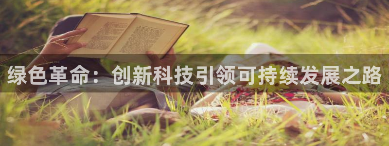彩名堂怎么跟计划才不连挂在一起：绿色革命：创新科技引领可持续